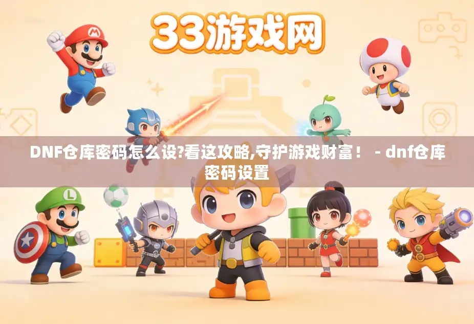 DNF仓库密码怎么设?看这攻略,守护游戏财富! - dnf仓库密码设置 DNF仓库密码怎么设?看这攻略,守护游戏财富! - dnf仓库密码设置