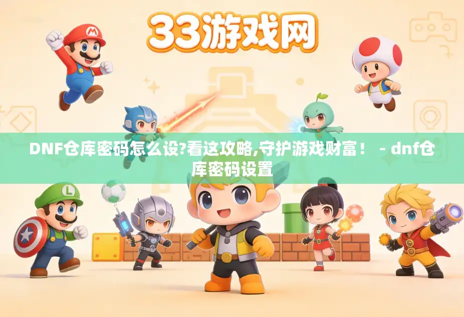 DNF仓库密码怎么设?看这攻略,守护游戏财富! - dnf仓库密码设置 DNF仓库密码怎么设?看这攻略,守护游戏财富! - dnf仓库密码设置