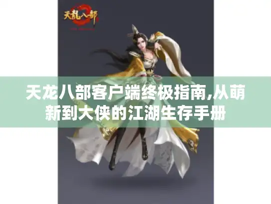 天龙八部客户端终极指南,从萌新到大侠的江湖生存手册 天龙八部客户端终极指南,从萌新到大侠的江湖生存手册