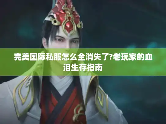 完美国际私服怎么全消失了?老玩家的血泪生存指南 完美国际私服怎么全消失了?老玩家的血泪生存指南