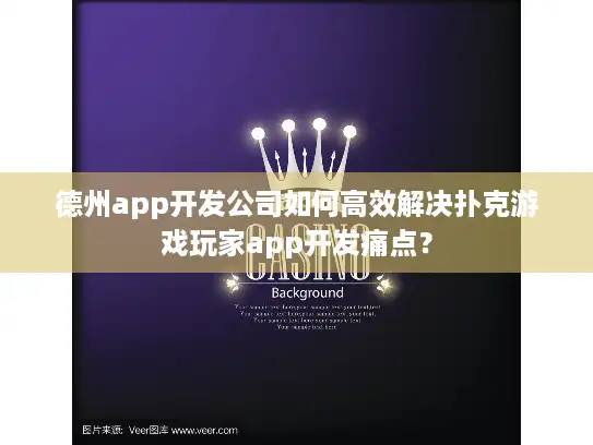 德州app开发公司如何高效解决扑克游戏玩家app开发痛点？