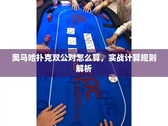 奥马哈扑克双公对怎么算，实战计算规则解析