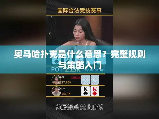 奥马哈扑克是什么意思?完整规则与策略入门 奥马哈扑克是什么意思?完整规则与策略入门