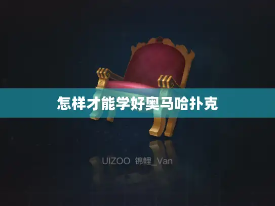 怎样才能学好奥马哈扑克 怎样才能学好奥马哈扑克