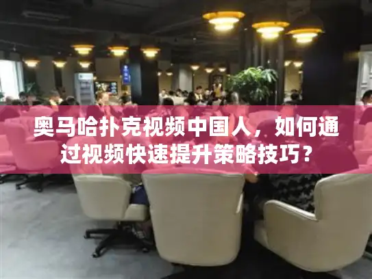 奥马哈扑克视频中国人，如何通过视频快速提升策略技巧？