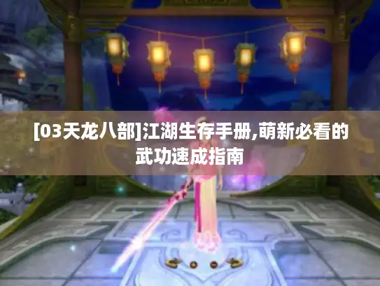 [03天龙八部]江湖生存手册,萌新必看的武功速成指南