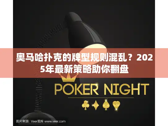 奥马哈扑克的牌型规则混乱？2025年最新策略助你翻盘