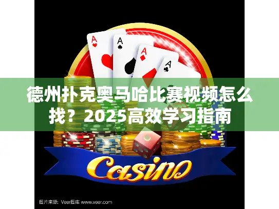 德州扑克奥马哈比赛视频怎么找？2025高效学习指南