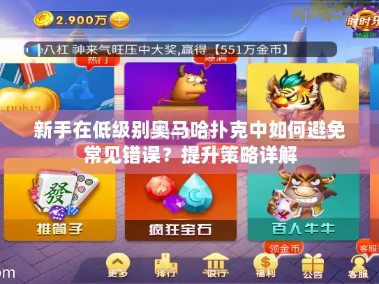 新手在低级别奥马哈扑克中如何避免常见错误？提升策略详解