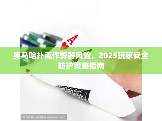 奥马哈扑克作弊器风险，2025玩家安全防护策略指南
