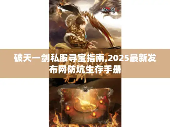 破天一剑私服寻宝指南,2025最新发布网防坑生存手册 破天一剑私服寻宝指南,2025最新发布网防坑生存手册