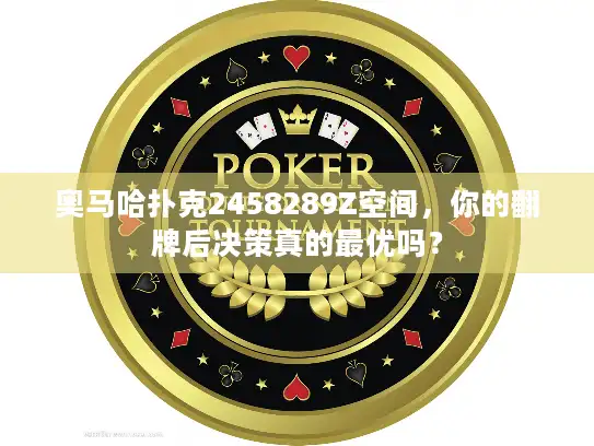 奥马哈扑克2458289Z空间，你的翻牌后决策真的最优吗？