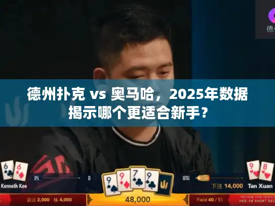 德州扑克 vs 奥马哈,2025年数据揭示哪个更适合新手? 德州扑克 vs 奥马哈,2025年数据揭示哪个更适合新手?