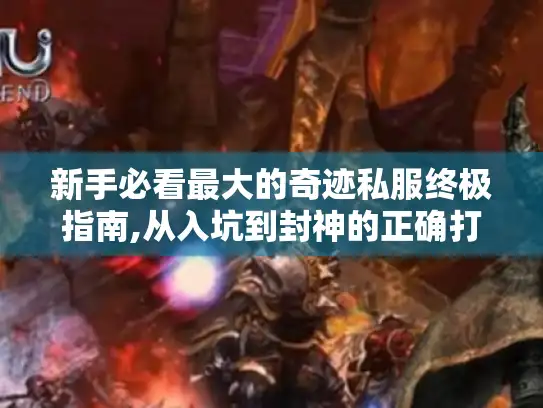新手必看最大的奇迹私服终极指南,从入坑到封神的正确打开方式 新手必看最大的奇迹私服终极指南,从入坑到封神的正确打开方式