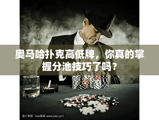 奥马哈扑克高低牌，你真的掌握分池技巧了吗？