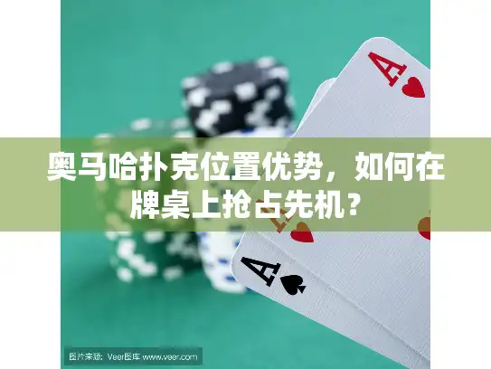 奥马哈扑克位置优势，如何在牌桌上抢占先机？