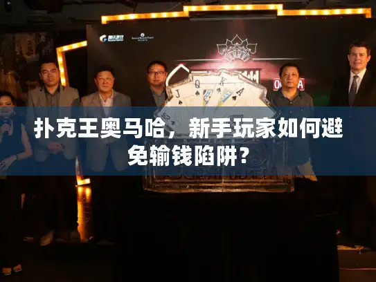 扑克王奥马哈，新手玩家如何避免输钱陷阱？