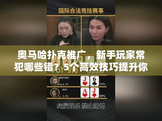 奥马哈扑克推广，新手玩家常犯哪些错？5个高效技巧提升你的游戏水平！