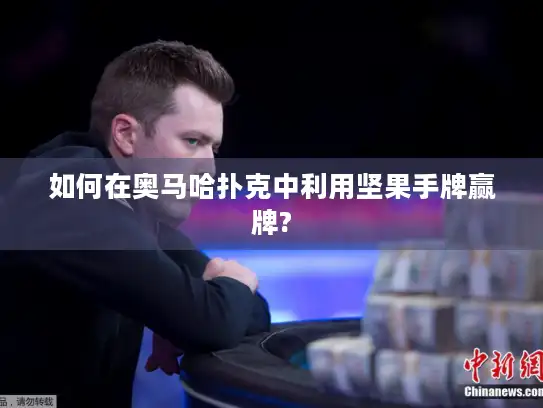 如何在奥马哈扑克中利用坚果手牌赢牌?