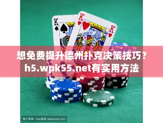 想免费提升德州扑克决策技巧？h5.wpk55.net有实用方法