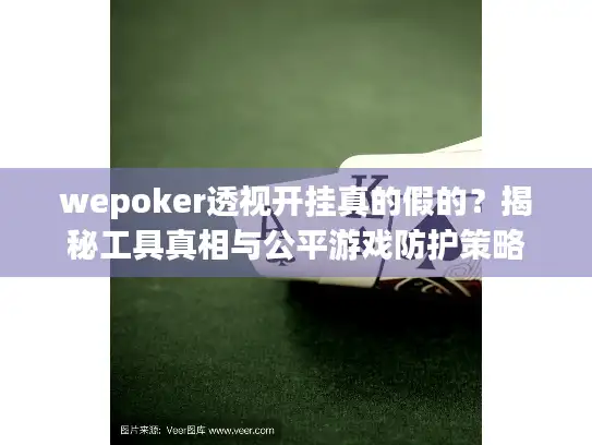 wepoker透视开挂真的假的？揭秘工具真相与公平游戏防护策略