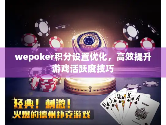 wepoker积分设置优化，高效提升游戏活跃度技巧