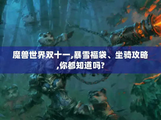 魔兽世界双十一,暴雪福袋、坐骑攻略,你都知道吗?