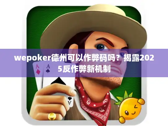 wepoker德州可以作弊码吗？揭露2025反作弊新机制