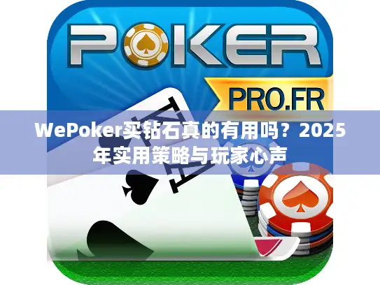 WePoker买钻石真的有用吗？2025年实用策略与玩家心声