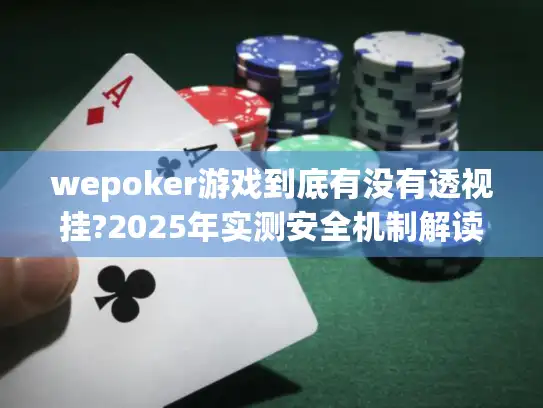 wepoker游戏到底有没有透视挂?2025年实测安全机制解读 wepoker游戏到底有没有透视挂?2025年实测安全机制解读