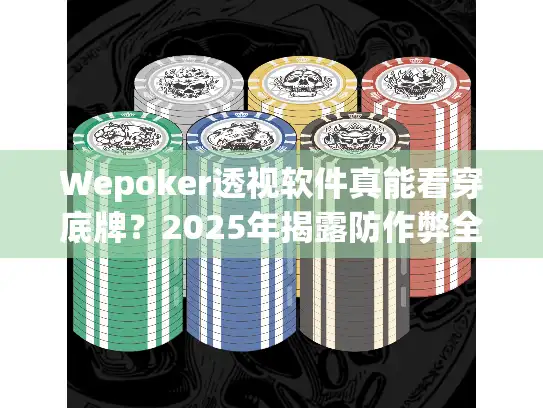 Wepoker透视软件真能看穿底牌？2025年揭露防作弊全攻略