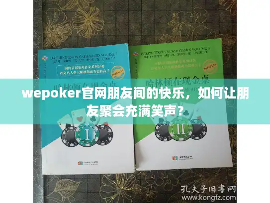 wepoker官网朋友间的快乐，如何让朋友聚会充满笑声？