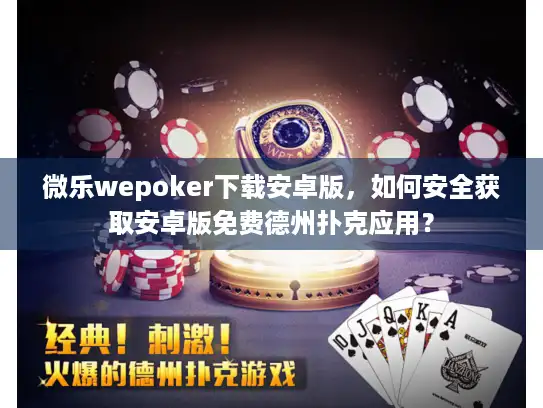 微乐wepoker下载安卓版，如何安全获取安卓版免费德州扑克应用？