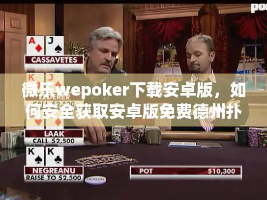 微乐wepoker下载安卓版，如何安全获取安卓版免费德州扑克应用？