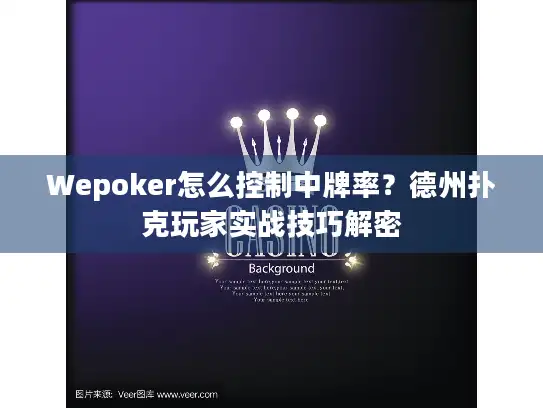 Wepoker怎么控制中牌率？德州扑克玩家实战技巧解密