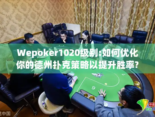 Wepoker1020级别:如何优化你的德州扑克策略以提升胜率?