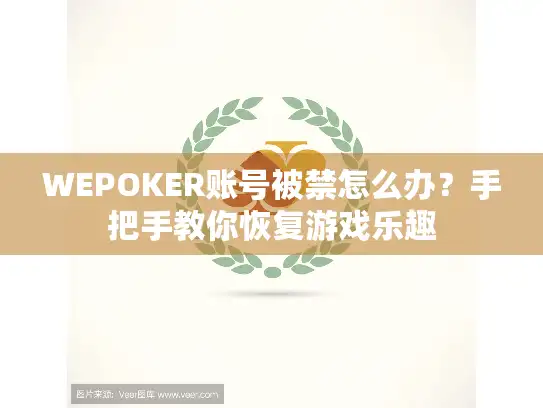 WEPOKER账号被禁怎么办？手把手教你恢复游戏乐趣