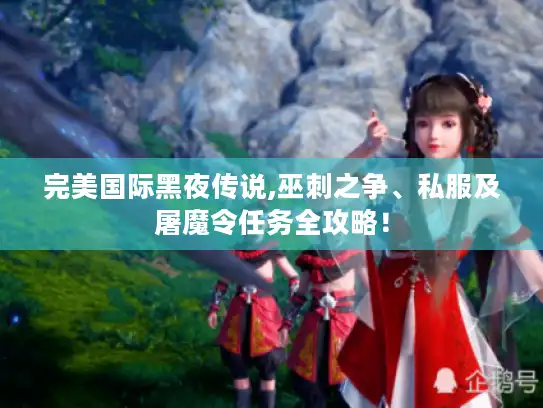 完美国际黑夜传说,巫刺之争、私服及屠魔令任务全攻略! 完美国际黑夜传说,巫刺之争、私服及屠魔令任务全攻略!
