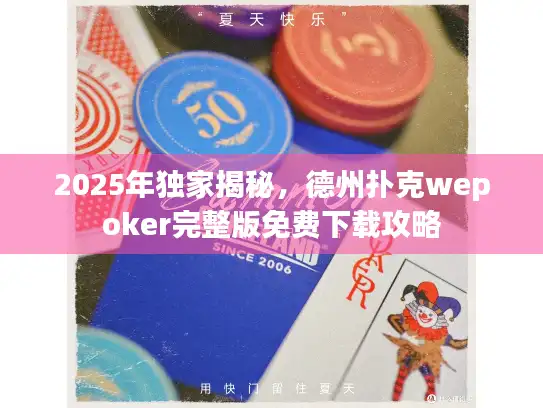 2025年独家揭秘，德州扑克wepoker完整版免费下载攻略