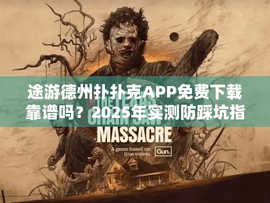 途游德州扑扑克APP免费下载靠谱吗？2025年实测防踩坑指南