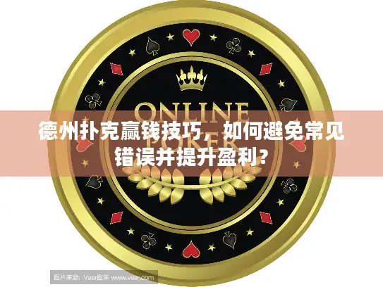 德州扑克赢钱技巧，如何避免常见错误并提升盈利？