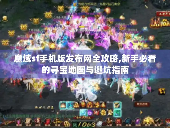 魔域sf手机版发布网全攻略,新手必看的寻宝地图与避坑指南 魔域sf手机版发布网全攻略,新手必看的寻宝地图与避坑指南