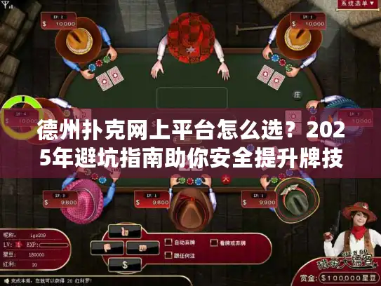 德州扑克网上平台怎么选？2025年避坑指南助你安全提升牌技