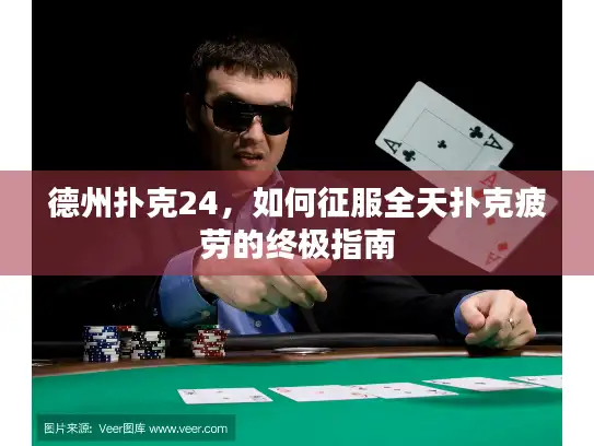 德州扑克24，如何征服全天扑克疲劳的终极指南