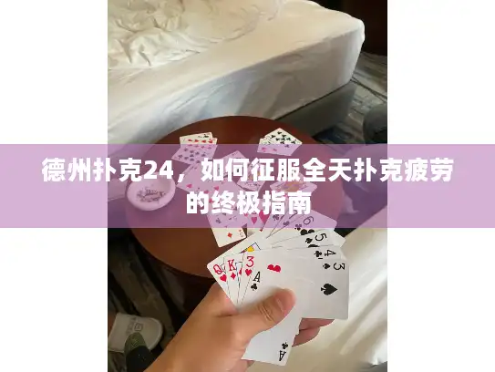 德州扑克24，如何征服全天扑克疲劳的终极指南