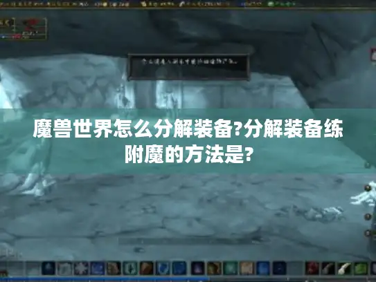 魔兽世界怎么分解装备?分解装备练附魔的方法是? 魔兽世界怎么分解装备?分解装备练附魔的方法是?