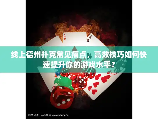 线上德州扑克常见痛点，高效技巧如何快速提升你的游戏水平？