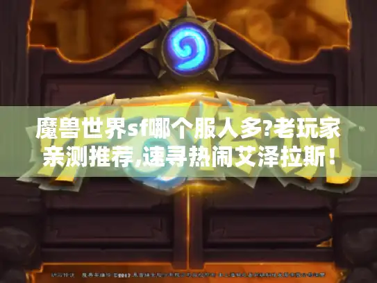 魔兽世界sf哪个服人多?老玩家亲测推荐,速寻热闹艾泽拉斯！