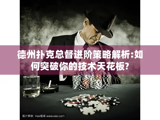 德州扑克总督进阶策略解析:如何突破你的技术天花板? 德州扑克总督进阶策略解析:如何突破你的技术天花板?