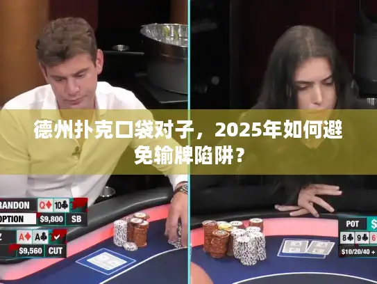 德州扑克口袋对子，2025年如何避免输牌陷阱？